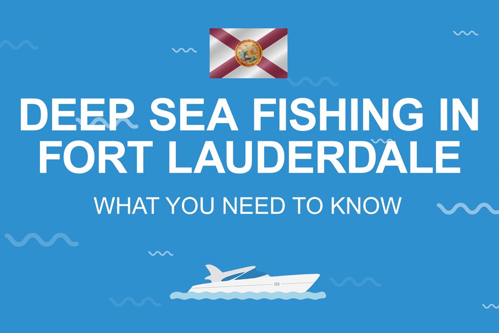 A blue infographic with white text reading "Deep Sea Fishing in Fort Lauderdale What You Need to Know" as well as Florida's state flag